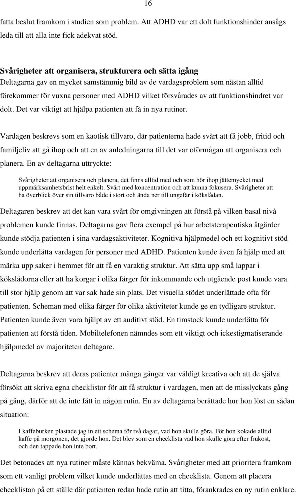 att funktionshindret var dolt. Det var viktigt att hjälpa patienten att få in nya rutiner.