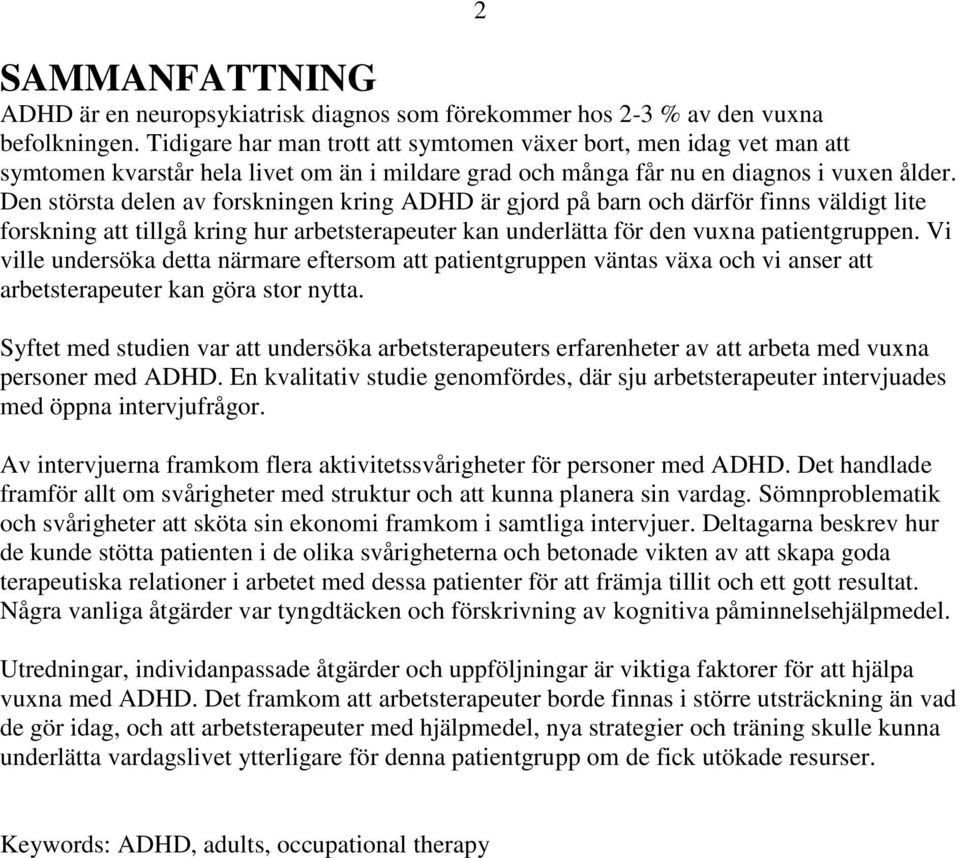 Den största delen av forskningen kring ADHD är gjord på barn och därför finns väldigt lite forskning att tillgå kring hur arbetsterapeuter kan underlätta för den vuxna patientgruppen.