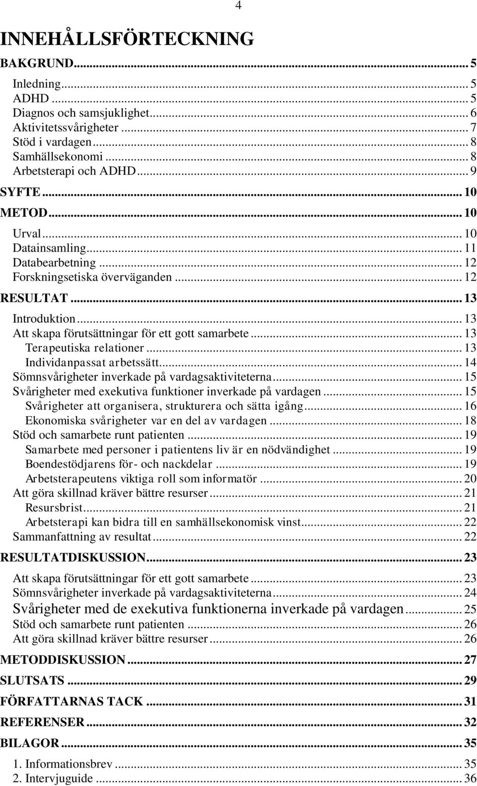 .. 13 Terapeutiska relationer... 13 Individanpassat arbetssätt... 14 Sömnsvårigheter inverkade på vardagsaktiviteterna... 15 Svårigheter med exekutiva funktioner inverkade på vardagen.