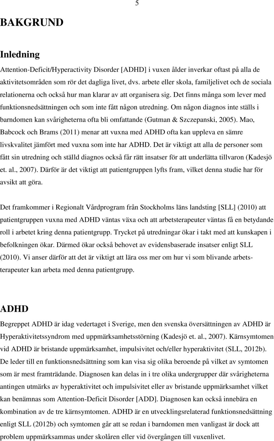 Om någon diagnos inte ställs i barndomen kan svårigheterna ofta bli omfattande (Gutman & Szczepanski, 2005).