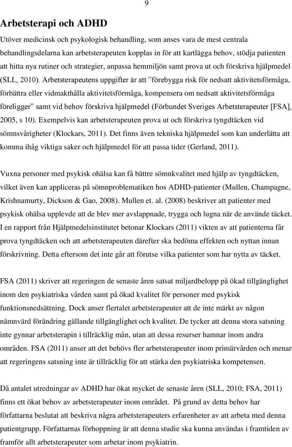 Arbetsterapeutens uppgifter är att förebygga risk för nedsatt aktivitetsförmåga, förbättra eller vidmakthålla aktivitetsförmåga, kompensera om nedsatt aktivitetsförmåga föreligger samt vid behov