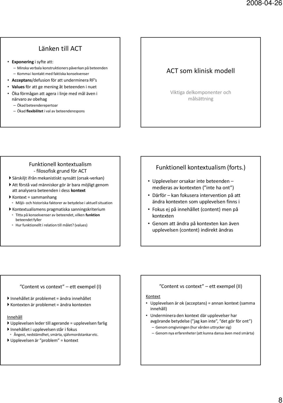 delkomponenter och målsättning Funktionell kontextualism -filosofisk grund för ACT Särskiljt ifrån mekanistiskt synsätt (orsak-verkan) Att förstå vad människor gör är bara möjligt genom att analysera