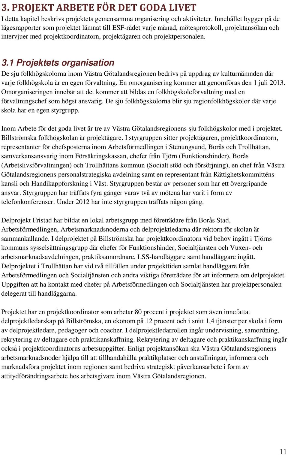 1 Projektets organisation De sju folkhögskolorna inom Västra Götalandsregionen bedrivs på uppdrag av kulturnämnden där varje folkhögskola är en egen förvaltning.