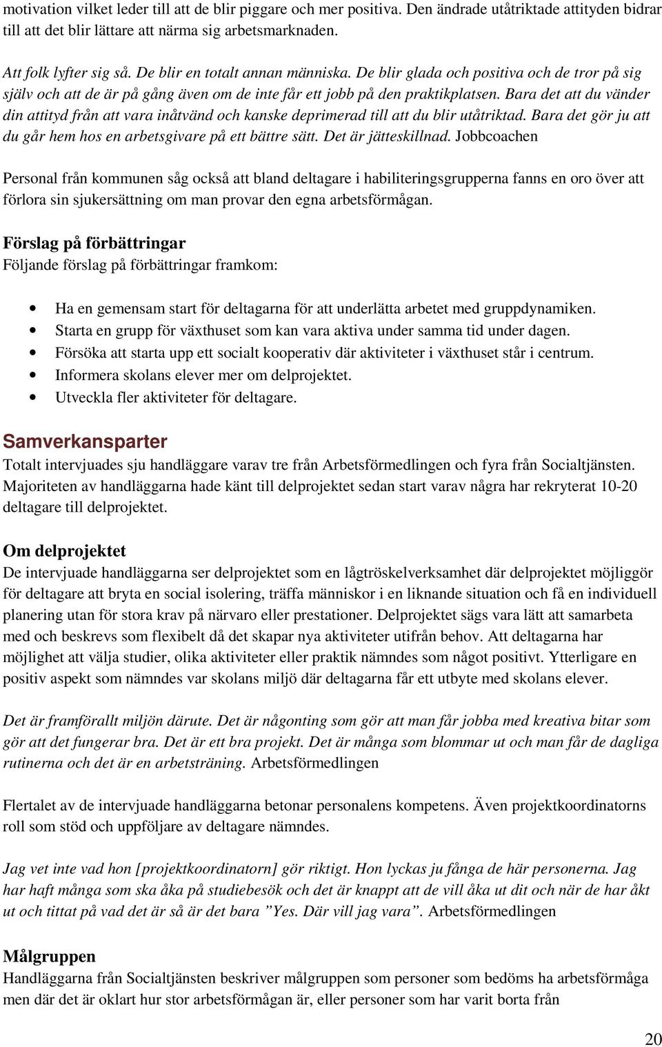 Bara det att du vänder din attityd från att vara inåtvänd och kanske deprimerad till att du blir utåtriktad. Bara det gör ju att du går hem hos en arbetsgivare på ett bättre sätt.