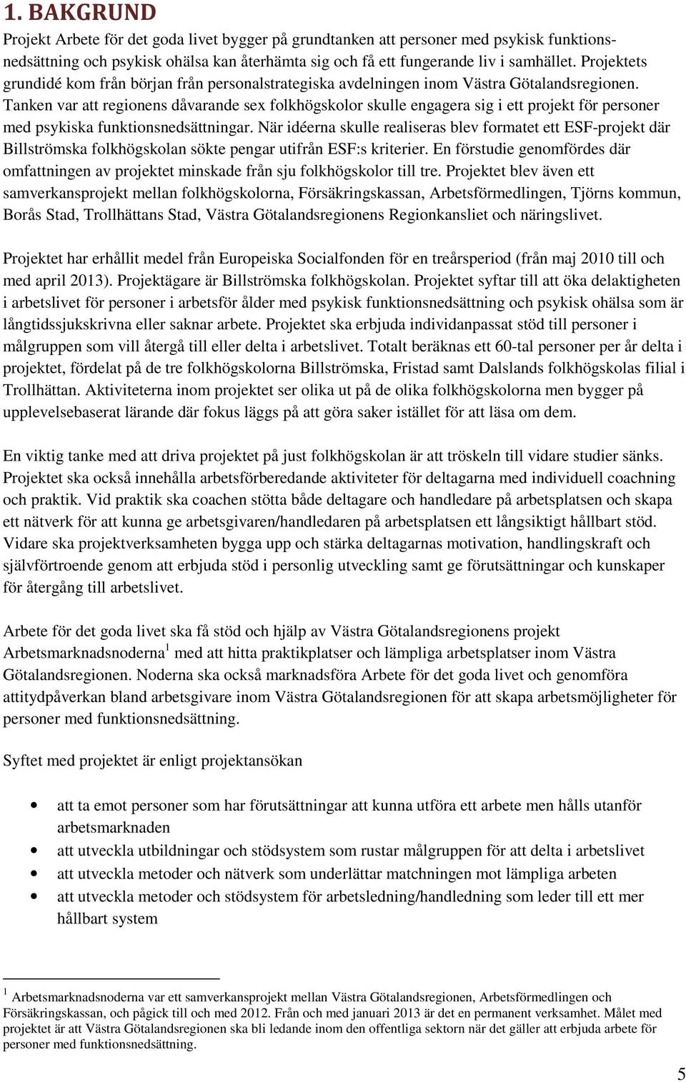 Tanken var att regionens dåvarande sex folkhögskolor skulle engagera sig i ett projekt för personer med psykiska funktionsnedsättningar.