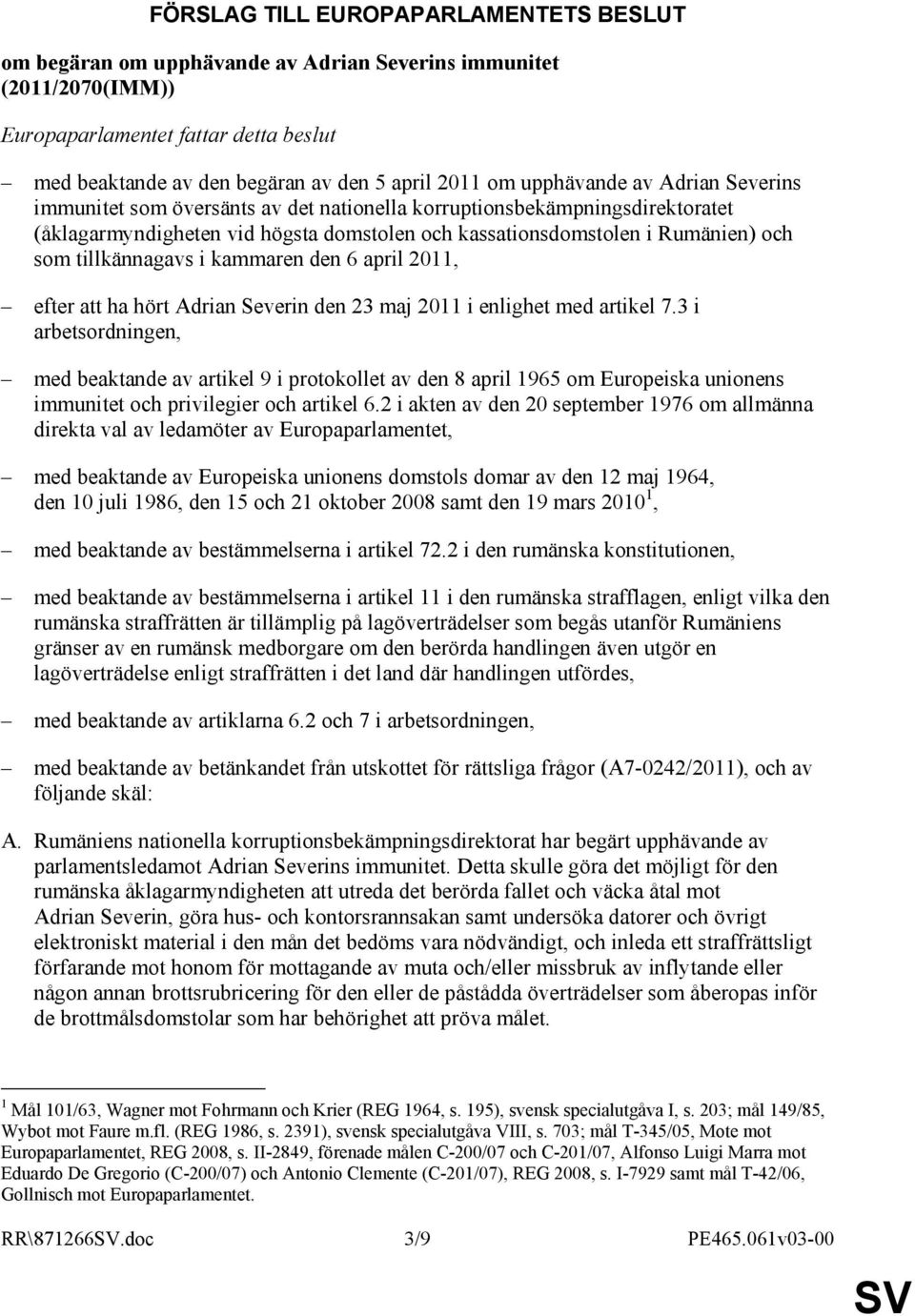 tillkännagavs i kammaren den 6 april 2011, efter att ha hört Adrian Severin den 23 maj 2011 i enlighet med artikel 7.