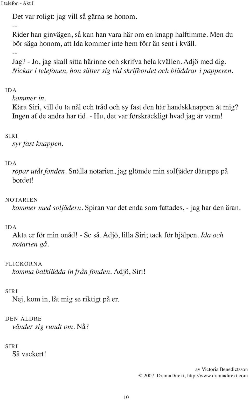 Kära Siri, vill du ta nål och tråd och sy fast den här handskknappen åt mig? Ingen af de andra har tid. - Hu, det var förskräckligt hvad jag är varm! syr fast knappen. IDA ropar utåt fonden.