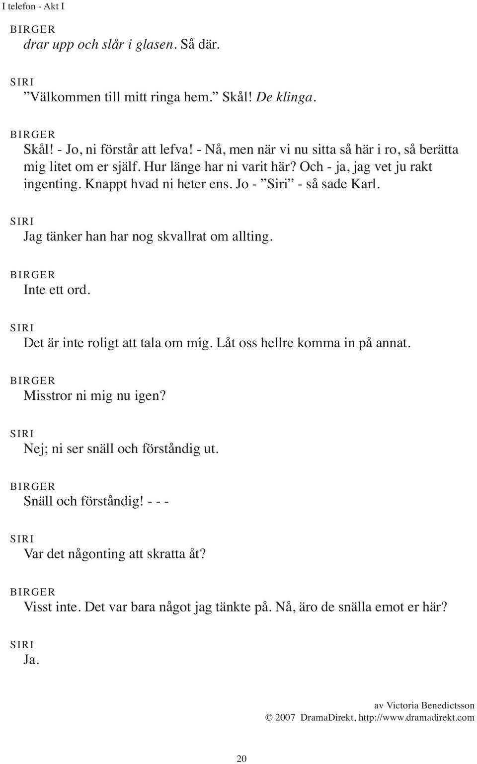 Knappt hvad ni heter ens. Jo - Siri - så sade Karl. Jag tänker han har nog skvallrat om allting. Inte ett ord. Det är inte roligt att tala om mig.