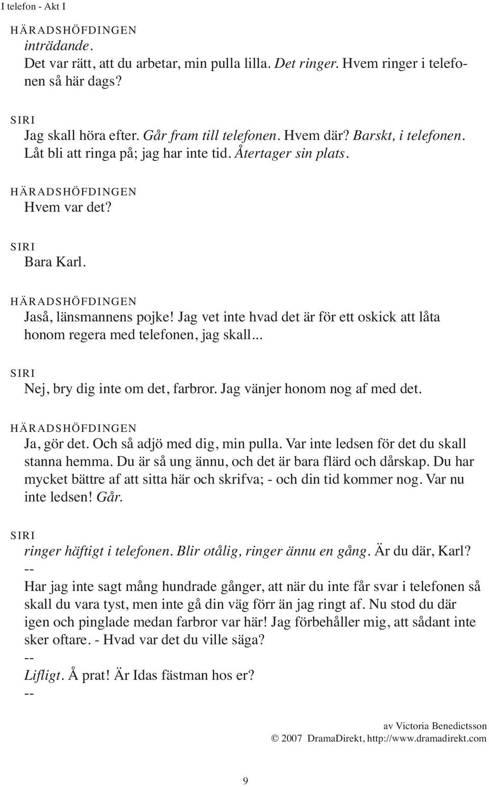 Jag vet inte hvad det är för ett oskick att låta honom regera med telefonen, jag skall... Nej, bry dig inte om det, farbror. Jag vänjer honom nog af med det. HÄRADSHÖFDINGEN Ja, gör det.