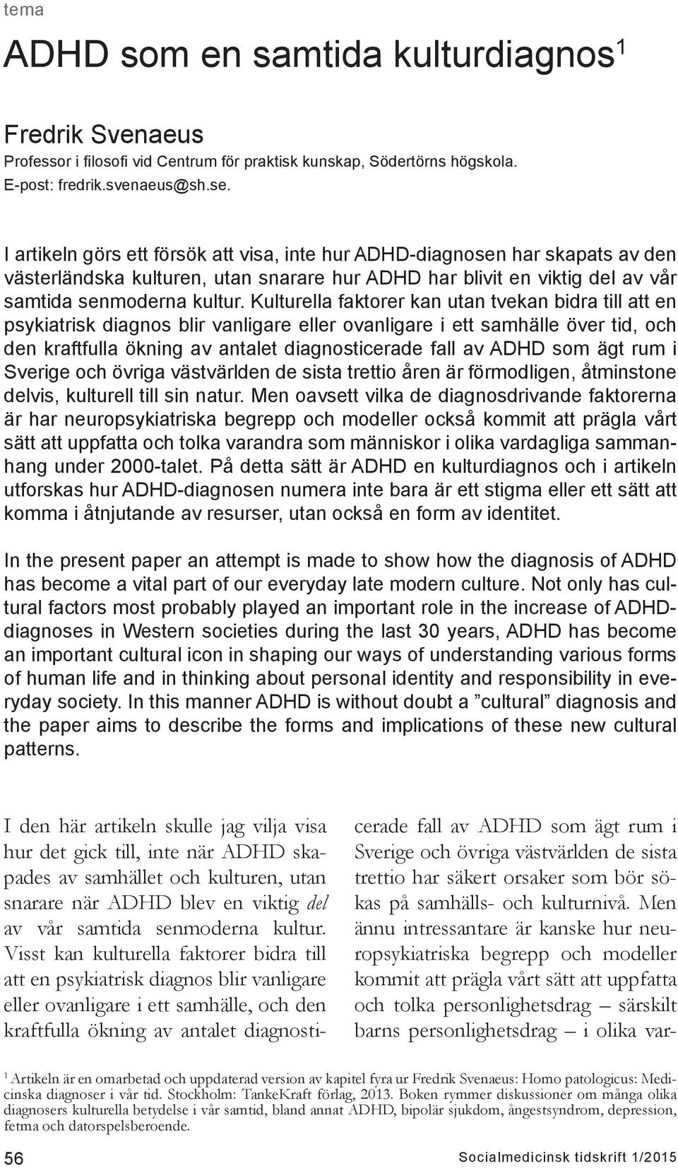 Kulturella faktorer kan utan tvekan bidra till att en psykiatrisk diagnos blir vanligare eller ovanligare i ett samhälle över tid, och den kraftfulla ökning av antalet diagnosticerade fall av ADHD