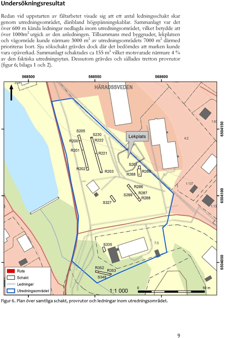 Tillsammans med byggnader, lekplatsen och vägområde kunde närmare 3000 m 2 av utredningsområdets 7000 m 2 därmed prioriteras bort.