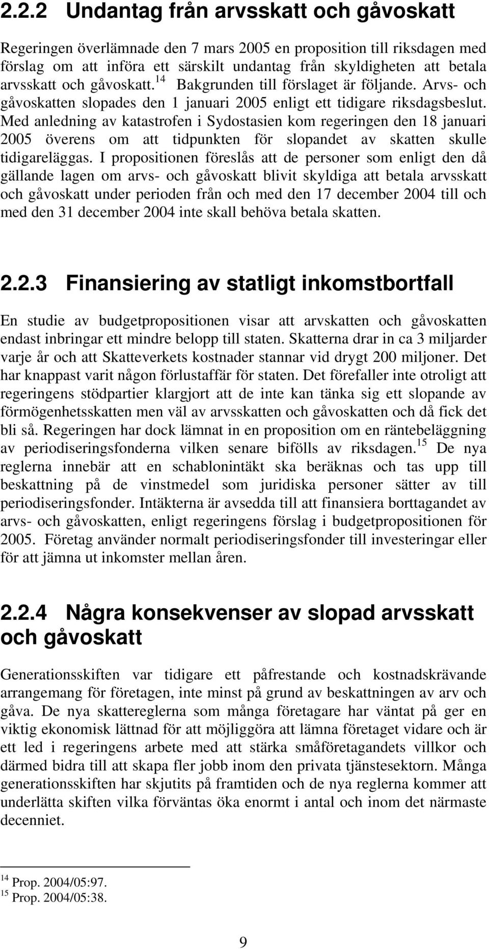 Med anledning av katastrofen i Sydostasien kom regeringen den 18 januari 2005 överens om att tidpunkten för slopandet av skatten skulle tidigareläggas.