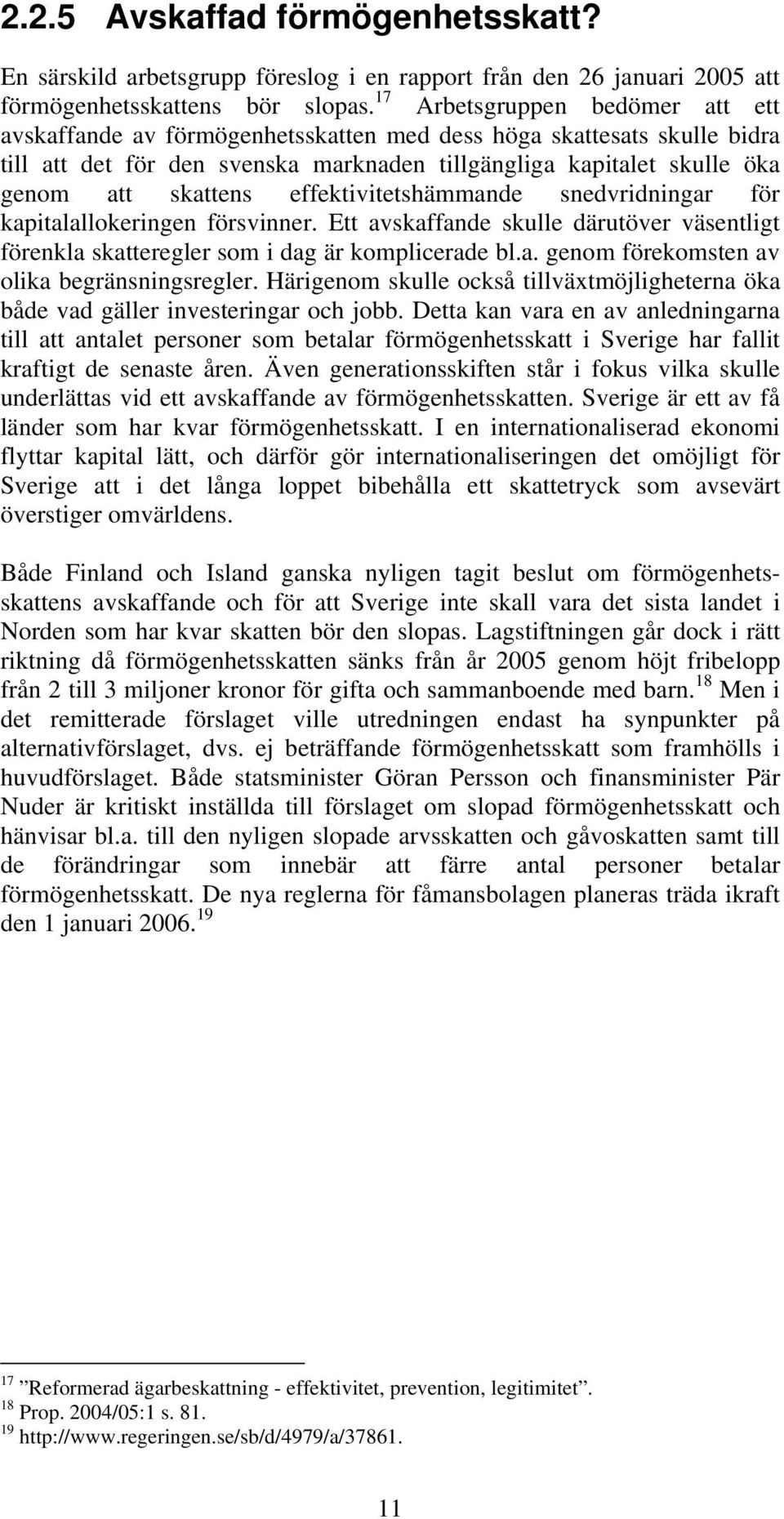 effektivitetshämmande snedvridningar för kapitalallokeringen försvinner. Ett avskaffande skulle därutöver väsentligt förenkla skatteregler som i dag är komplicerade bl.a. genom förekomsten av olika begränsningsregler.