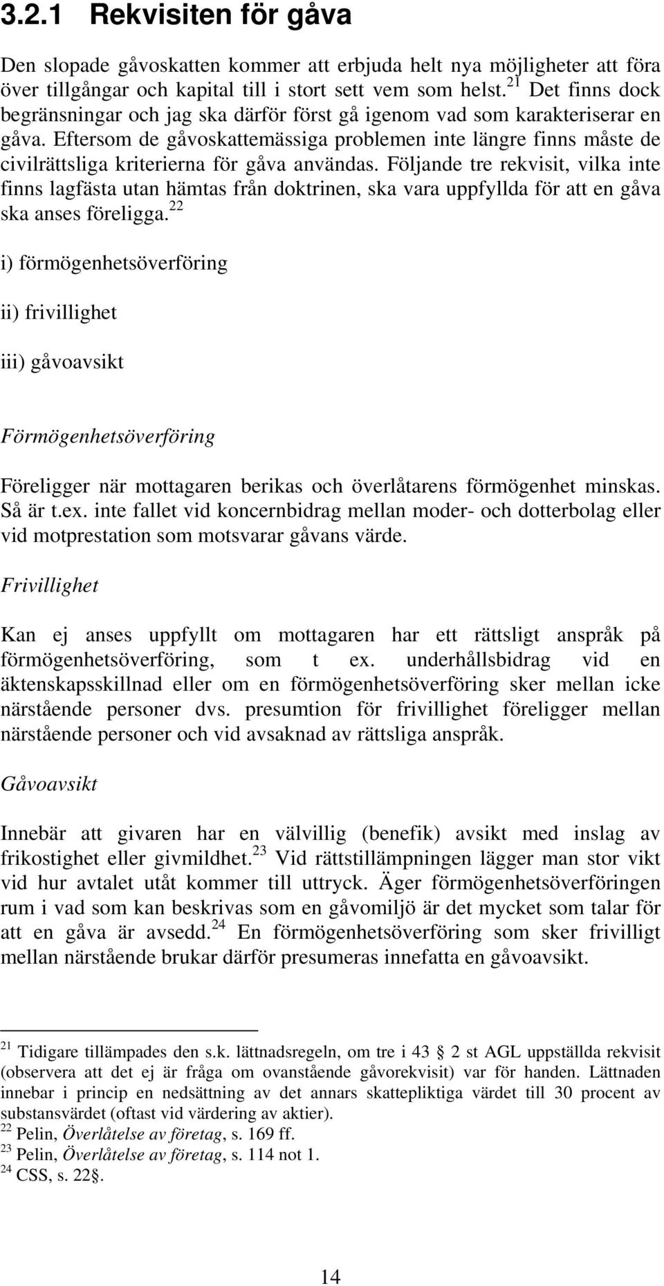 Eftersom de gåvoskattemässiga problemen inte längre finns måste de civilrättsliga kriterierna för gåva användas.