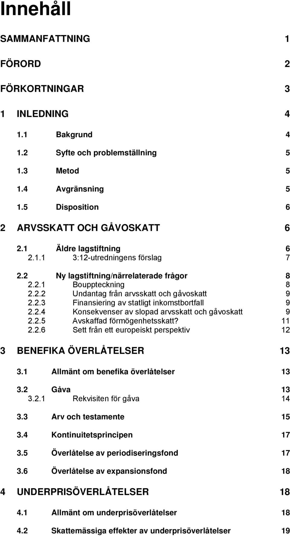 2.4 Konsekvenser av slopad arvsskatt och gåvoskatt 9 2.2.5 Avskaffad förmögenhetsskatt? 11 2.2.6 Sett från ett europeiskt perspektiv 12 3 BENEFIKA ÖVERLÅTELSER 13 3.