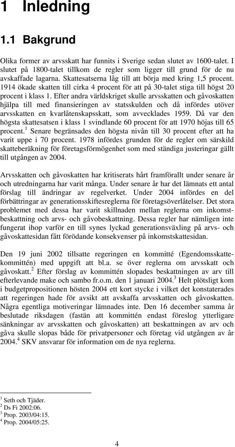 Efter andra världskriget skulle arvsskatten och gåvoskatten hjälpa till med finansieringen av statsskulden och då infördes utöver arvsskatten en kvarlåtenskapsskatt, som avvecklades 1959.