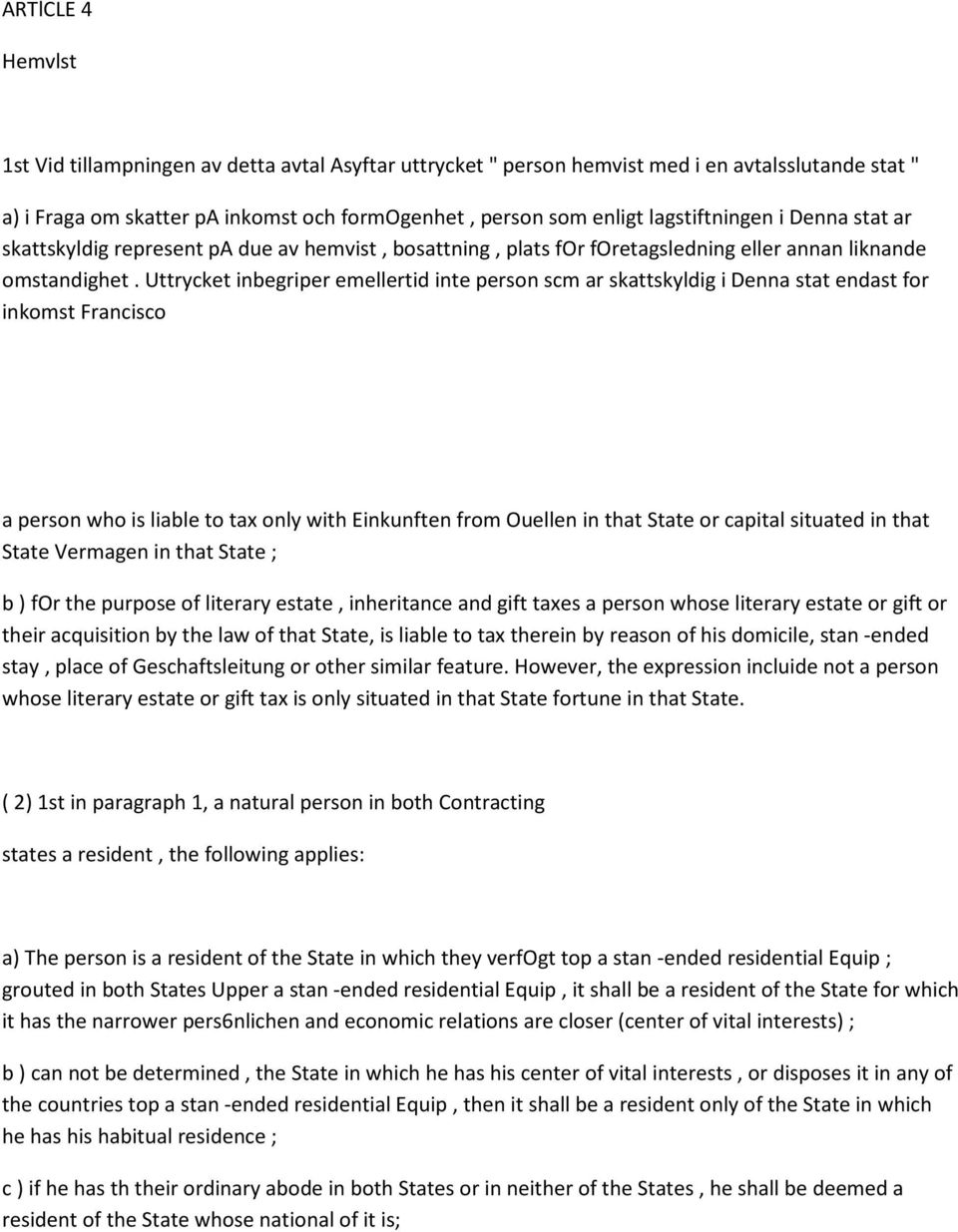 Uttrycket inbegriper emellertid inte person scm ar skattskyldig i Denna stat endast for inkomst Francisco a person who is liable to tax only with Einkunften from Ouellen in that State or capital