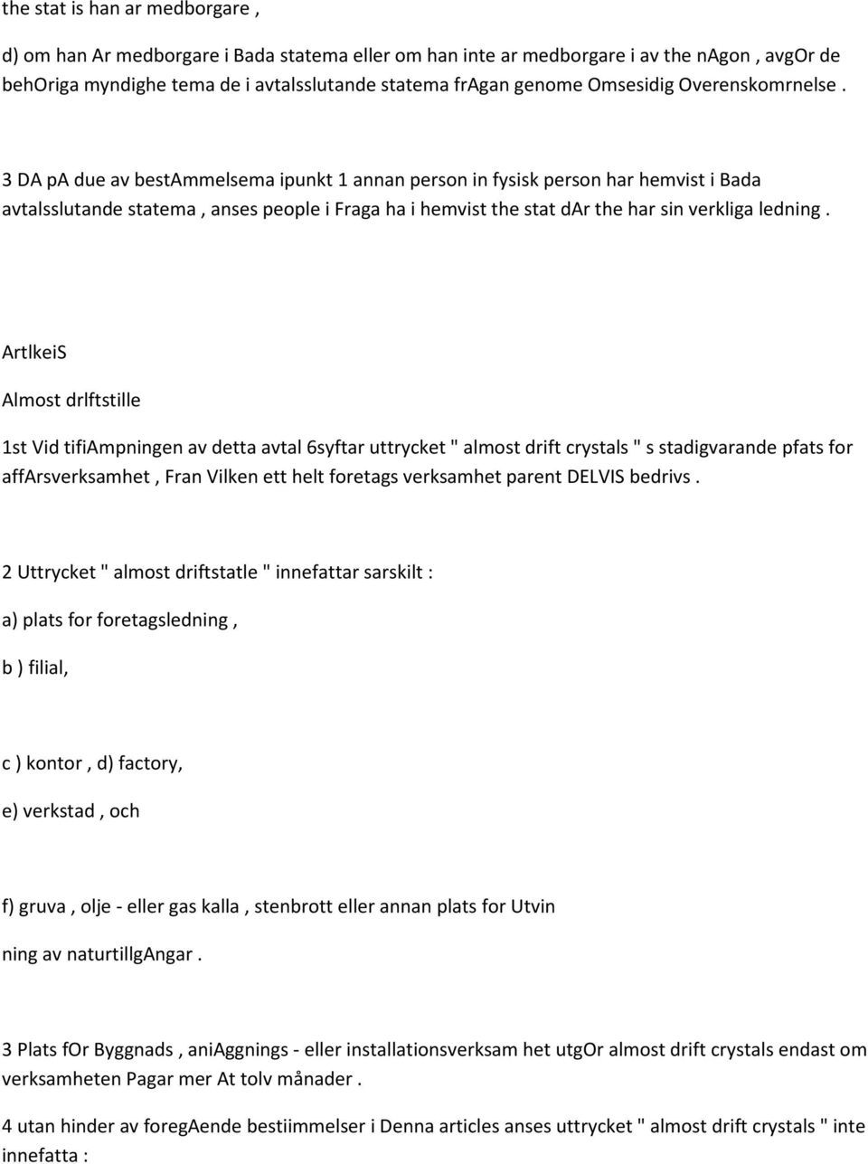 3 DA pa due av bestammelsema ipunkt 1 annan person in fysisk person har hemvist i Bada avtalsslutande statema, anses people i Fraga ha i hemvist the stat dar the har sin verkliga ledning.