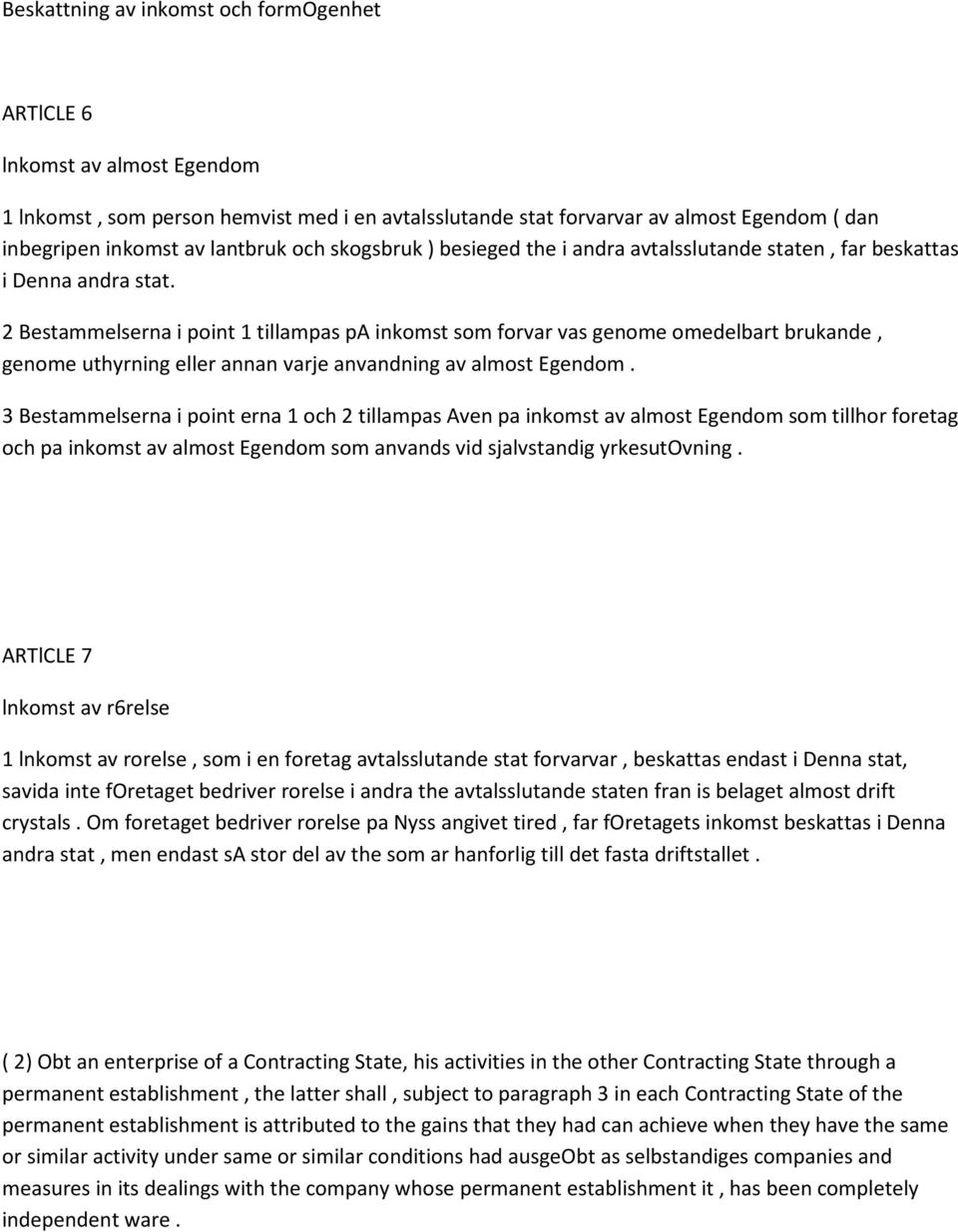 2 Bestammelserna i point 1 tillampas pa inkomst som forvar vas genome omedelbart brukande, genome uthyrning eller annan varje anvandning av almost Egendom.