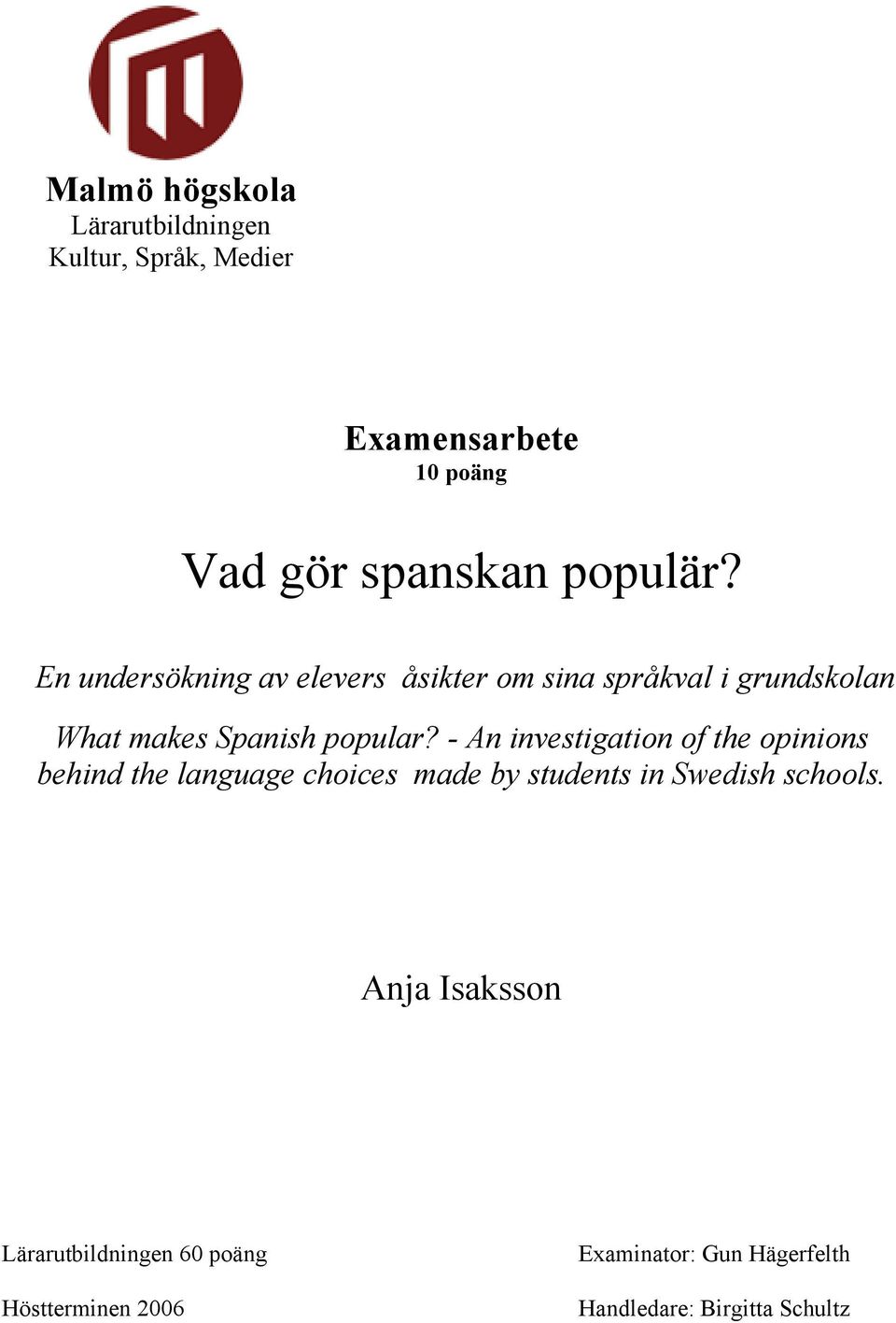 - An investigation of the opinions behind the language choices made by students in Swedish schools.