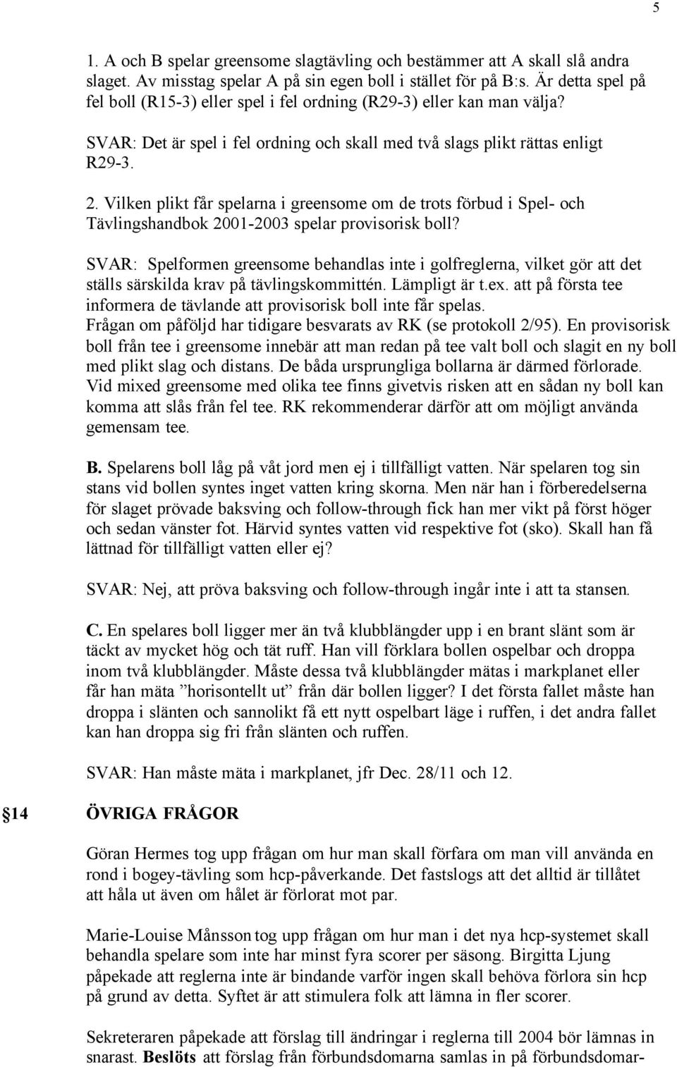 Vilken plikt får spelarna i greensome om de trots förbud i Spel- och Tävlingshandbok 2001-2003 spelar provisorisk boll?