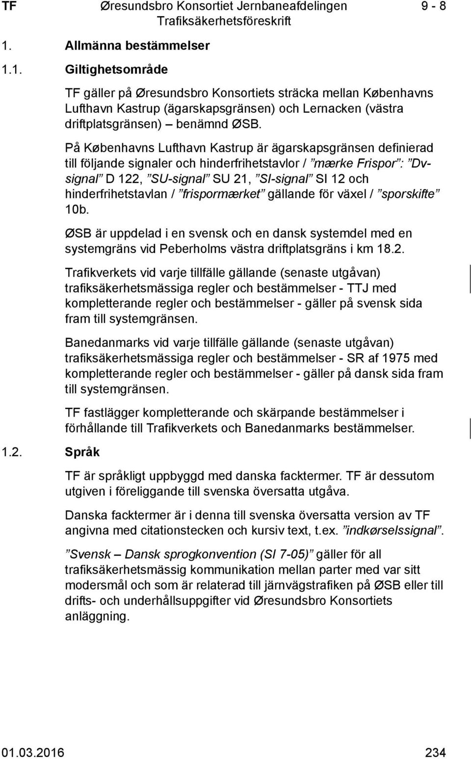 På Københavns Lufthavn Kastrup är ägarskapsgränsen definierad till följande signaler och hinderfrihetstavlor / mærke Frispor : Dvsignal D 122, SU-signal SU 21, SI-signal SI 12 och hinderfrihetstavlan