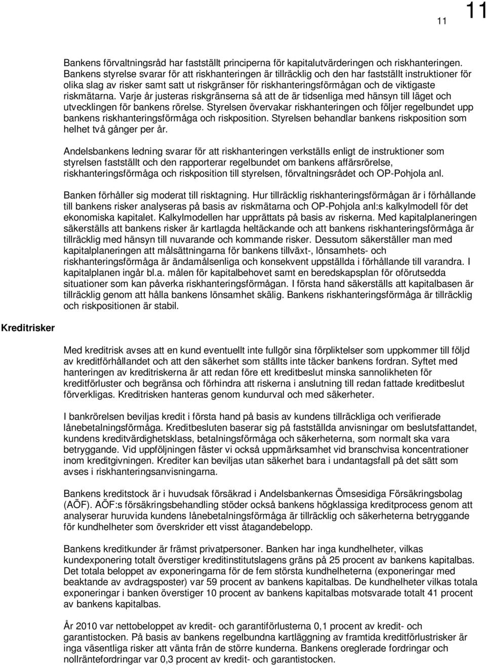 riskmätarna. Varje år justeras riskgränserna så att de är tidsenliga med hänsyn till läget och utvecklingen för bankens rörelse.