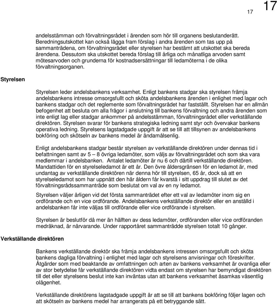 Dessutom ska utskottet bereda förslag till årliga och månatliga arvoden samt mötesarvoden och grunderna för kostnadsersättningar till ledamöterna i de olika förvaltningsorganen.