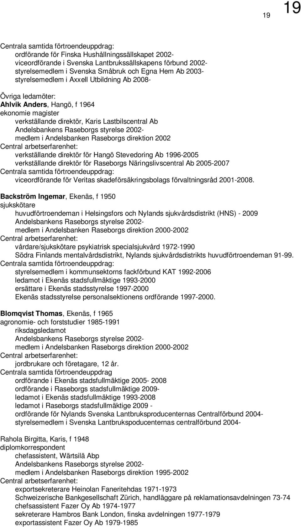 2002- medlem i Andelsbanken Raseborgs direktion 2002 Central arbetserfarenhet: verkställande direktör för Hangö Stevedoring Ab 1996-2005 verkställande direktör för Raseborgs Näringslivscentral Ab