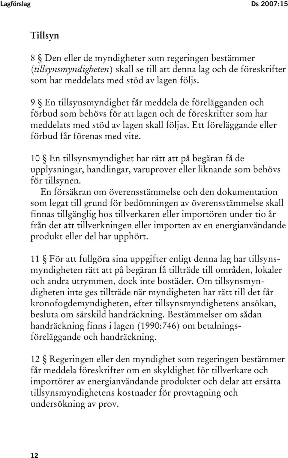 Ett föreläggande eller förbud får förenas med vite. 10 En tillsynsmyndighet har rätt att på begäran få de upplysningar, handlingar, varuprover eller liknande som behövs för tillsynen.