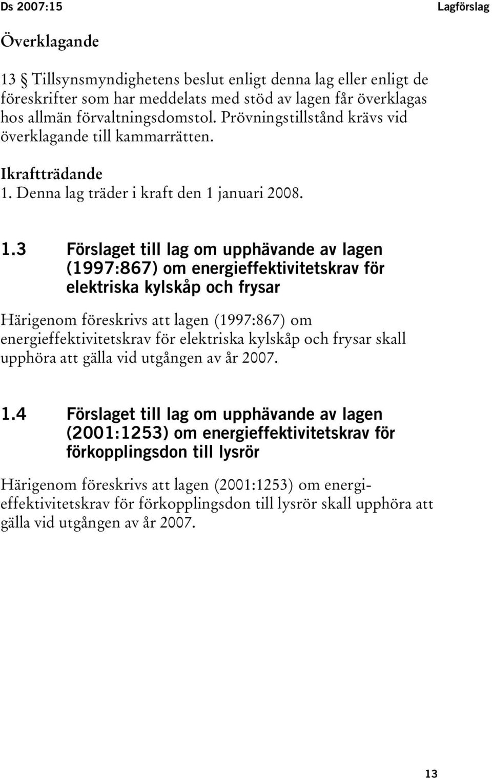 Denna lag träder i kraft den 1 