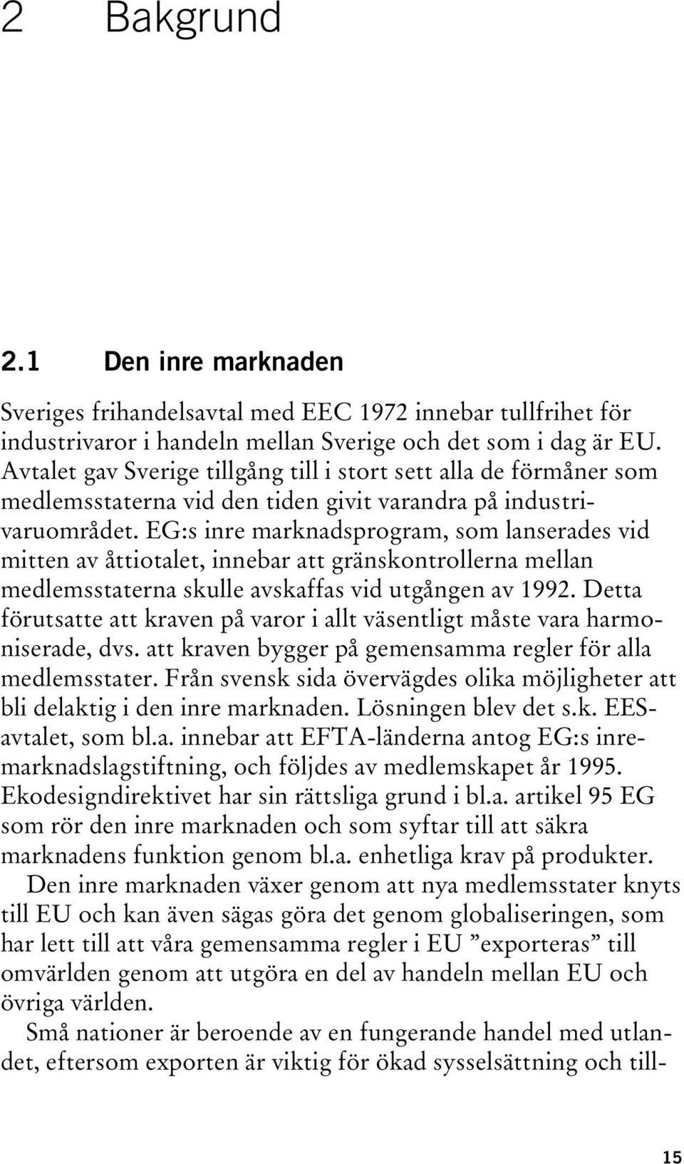 EG:s inre marknadsprogram, som lanserades vid mitten av åttiotalet, innebar att gränskontrollerna mellan medlemsstaterna skulle avskaffas vid utgången av 1992.