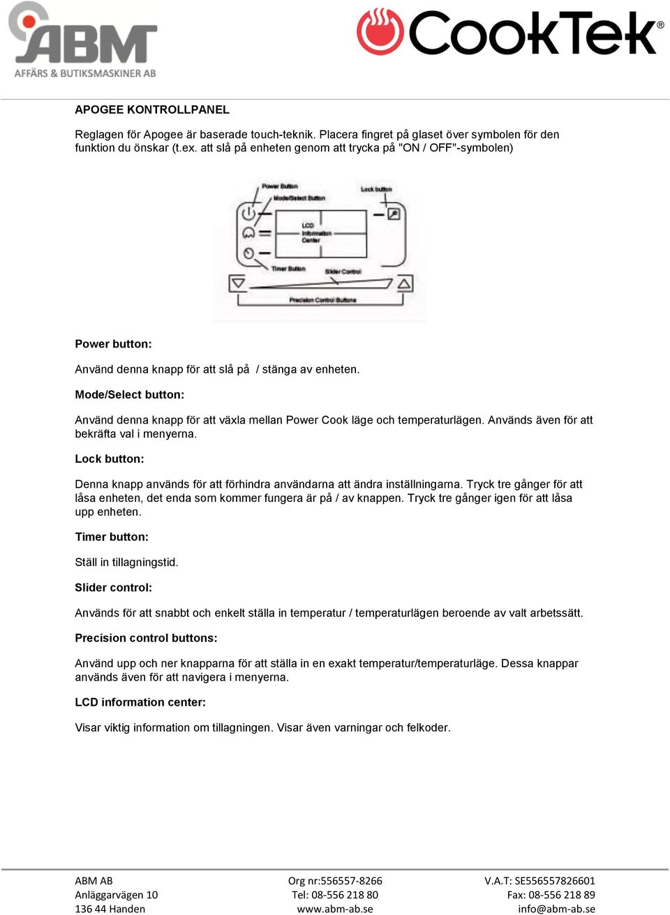 Mode/Select button: Använd denna knapp för att växla mellan Power Cook läge och temperaturlägen. Används även för att bekräfta val i menyerna.