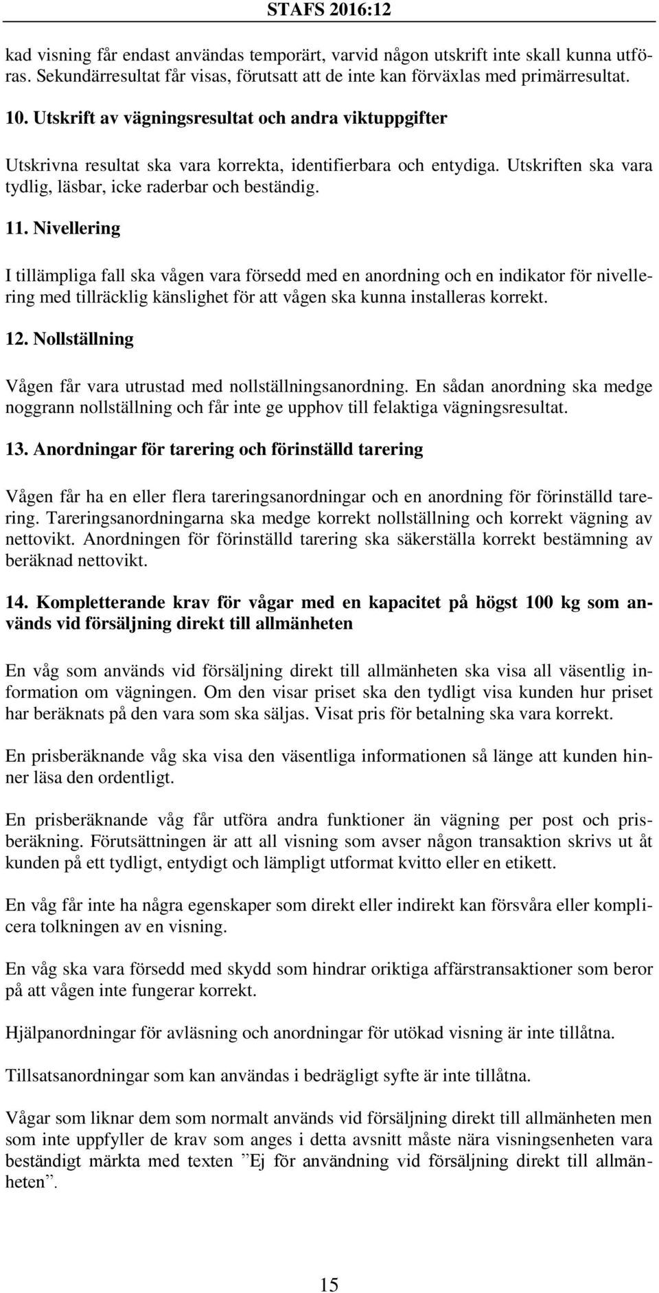 Nivellering I tillämpliga fall ska vågen vara försedd med en anordning och en indikator för nivellering med tillräcklig känslighet för att vågen ska kunna installeras korrekt. 12.