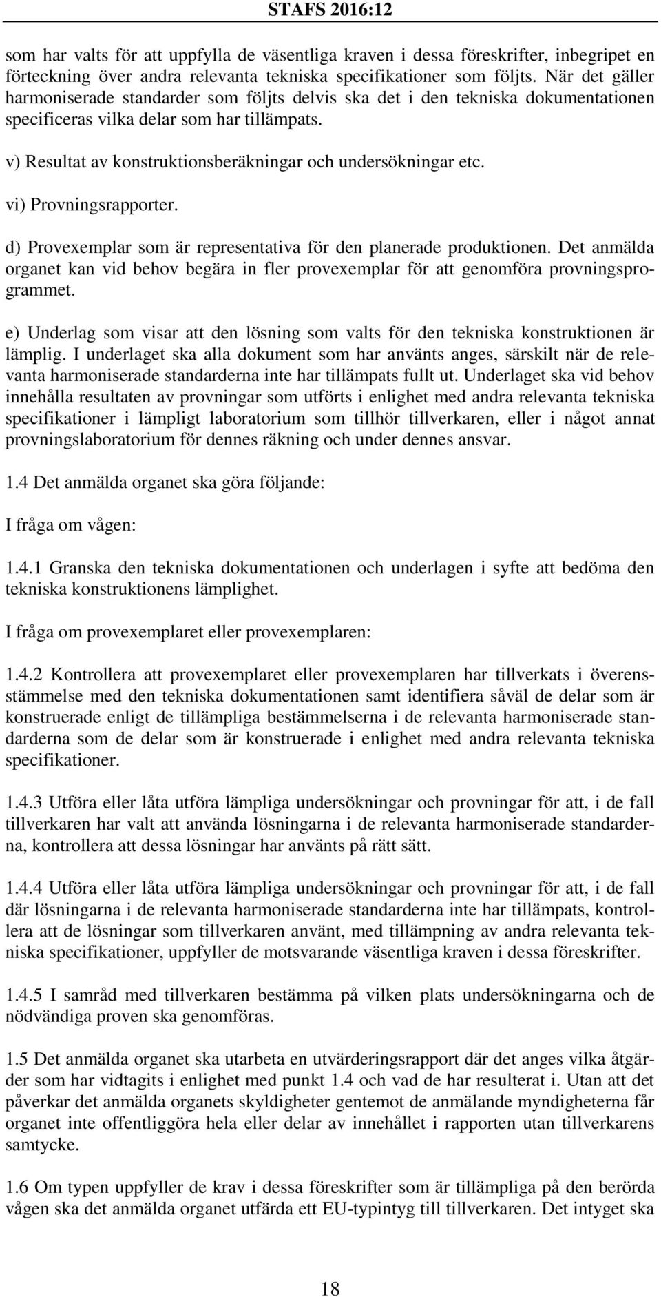 v) Resultat av konstruktionsberäkningar och undersökningar etc. vi) Provningsrapporter. d) Provexemplar som är representativa för den planerade produktionen.