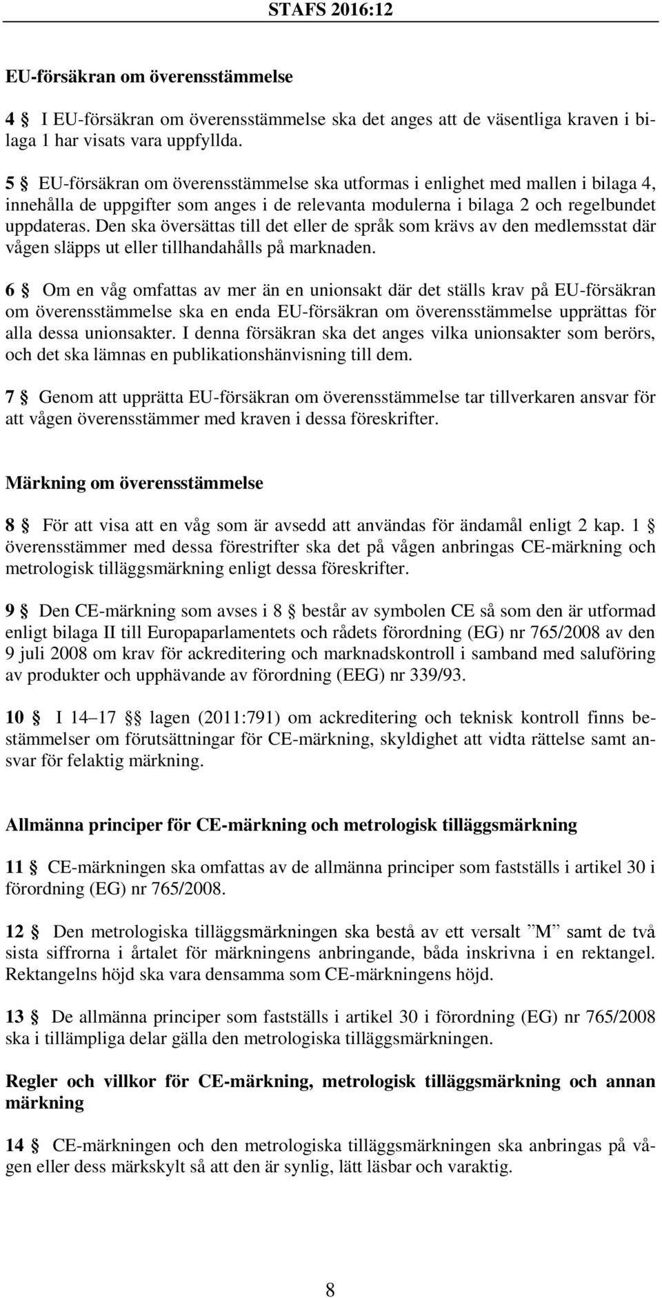 Den ska översättas till det eller de språk som krävs av den medlemsstat där vågen släpps ut eller tillhandahålls på marknaden.