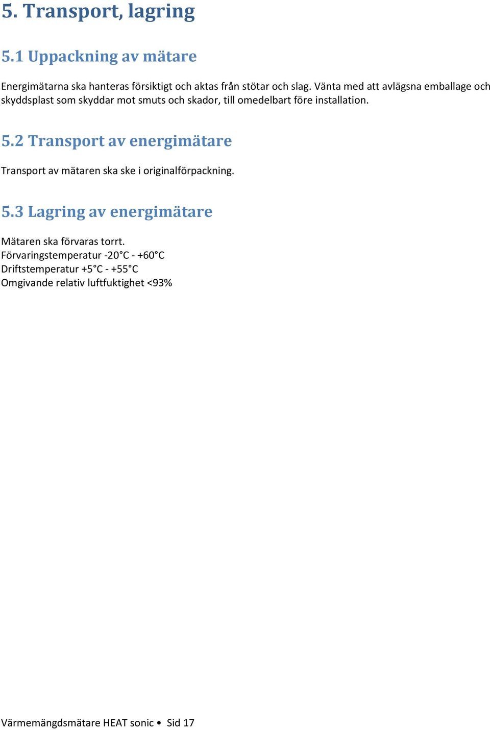 2 Transport av energimätare Transport av mätaren ska ske i originalförpackning. 5.