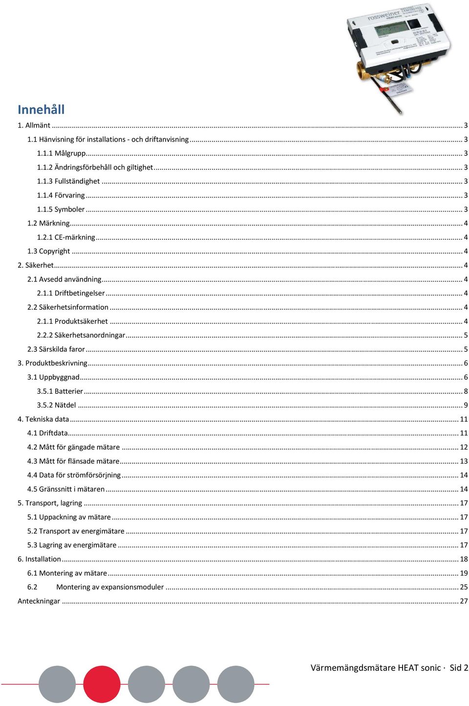 .. 5 2.3 Särskilda faror... 5 3. Produktbeskrivning... 6 3.1 Uppbyggnad... 6 3.5.1 Batterier... 8 3.5.2 Nätdel... 9 4. Tekniska data... 11 4.1 Driftdata... 11 4.2 Mått för gängade mätare... 12 4.