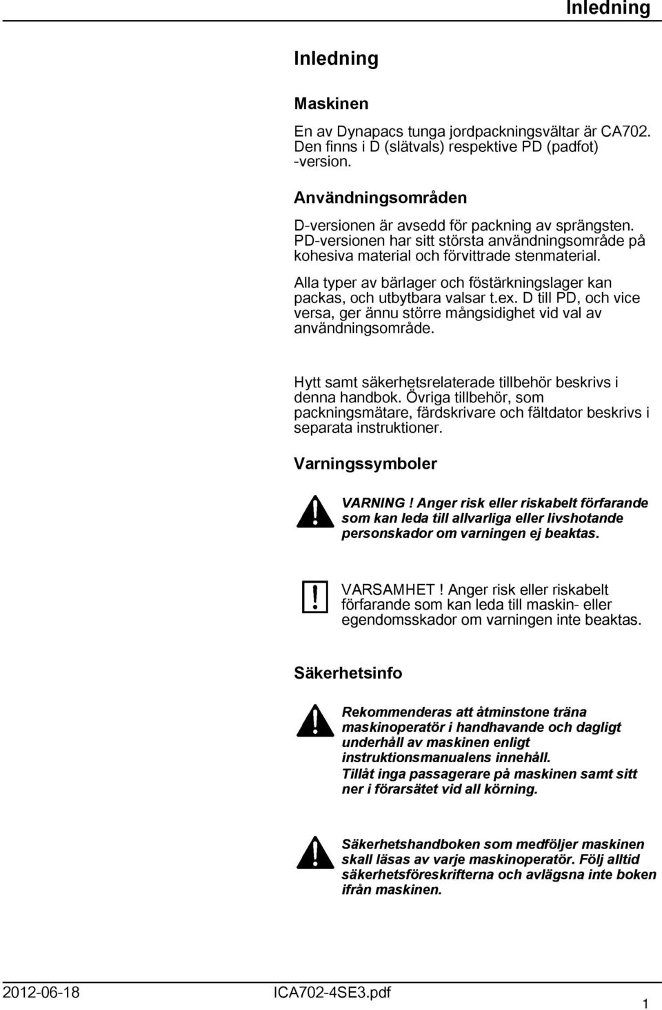 Alla typer av bärlager och föstärkningslager kan packas, och utbytbara valsar t.ex. D till PD, och vice versa, ger ännu större mångsidighet vid val av användningsområde.