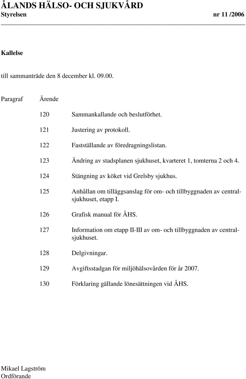 125 Anhållan om tilläggsanslag för om- och tillbyggnaden av centralsjukhuset, etapp I. 126 Grafisk manual för ÅHS.