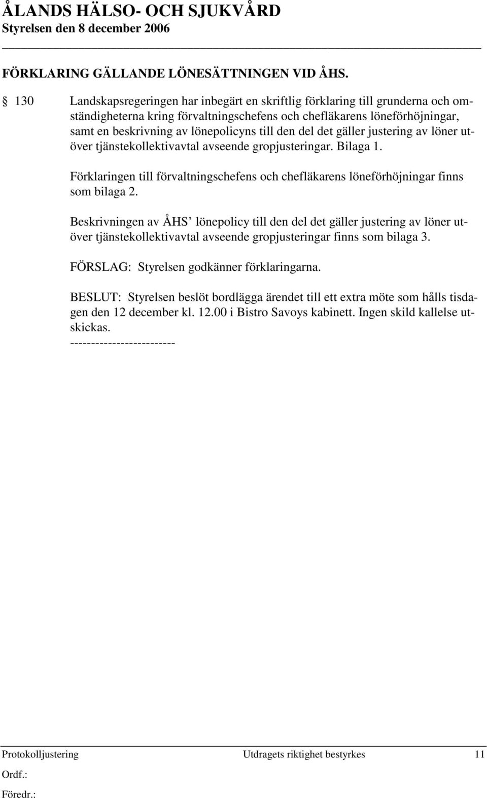 den del det gäller justering av löner utöver tjänstekollektivavtal avseende gropjusteringar. Bilaga 1. Förklaringen till förvaltningschefens och chefläkarens löneförhöjningar finns som bilaga 2.