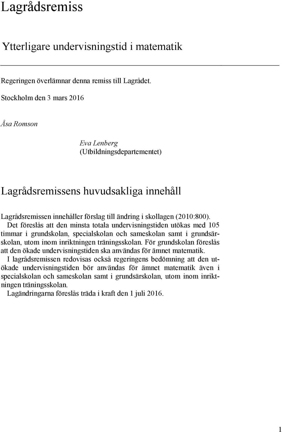 Det föreslås att den minsta totala undervisningstiden utökas med 105 timmar i grundskolan, specialskolan och sameskolan samt i grundsärskolan, utom inom inriktningen träningsskolan.