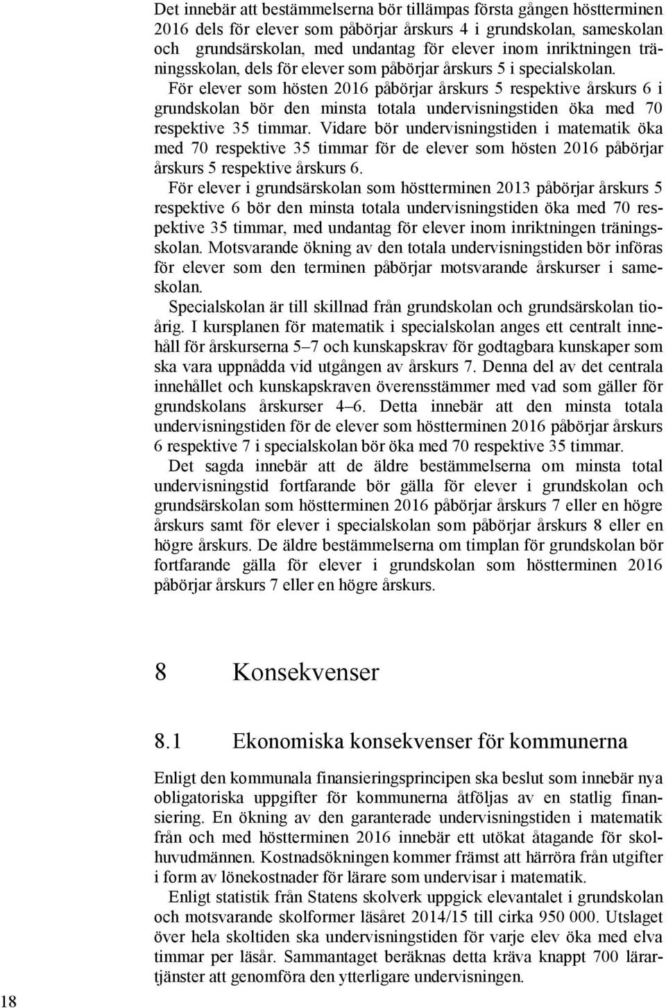 För elever som hösten 2016 påbörjar årskurs 5 respektive årskurs 6 i grundskolan bör den minsta totala undervisningstiden öka med 70 respektive 35 timmar.