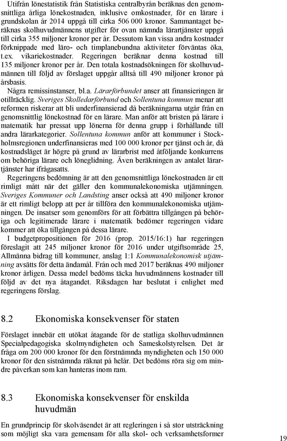 Dessutom kan vissa andra kostnader förknippade med läro- och timplanebundna aktiviteter förväntas öka, t.ex. vikariekostnader. Regeringen beräknar denna kostnad till 135 miljoner kronor per år.