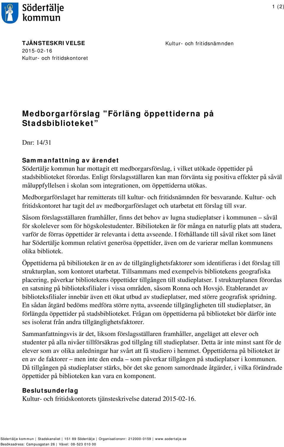 Enligt förslagsställaren kan man förvänta sig positiva effekter på såväl måluppfyllelsen i skolan som integrationen, om öppettiderna utökas.