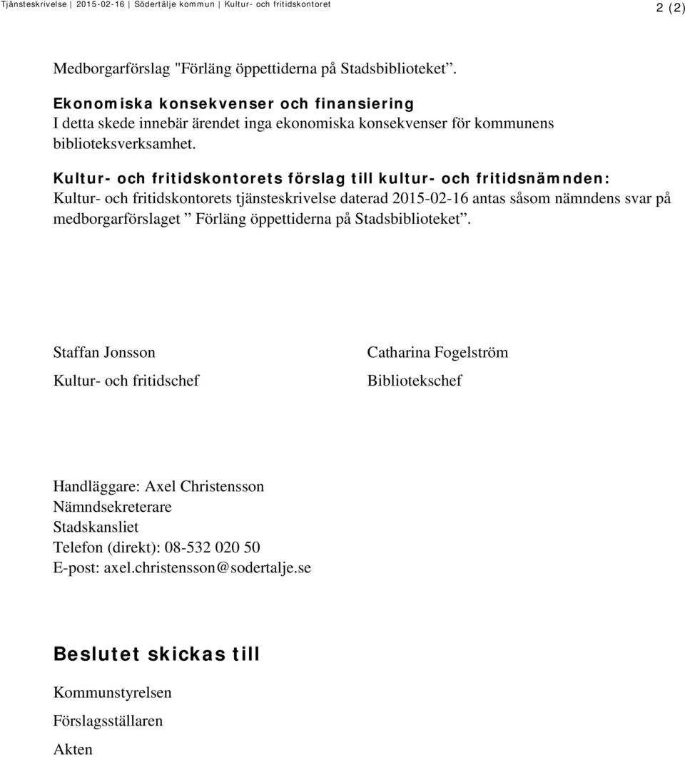 Kultur- och fritidskontorets förslag till kultur- och fritidsnämnden: Kultur- och fritidskontorets tjänsteskrivelse daterad 2015-02-16 antas såsom nämndens svar på medborgarförslaget Förläng