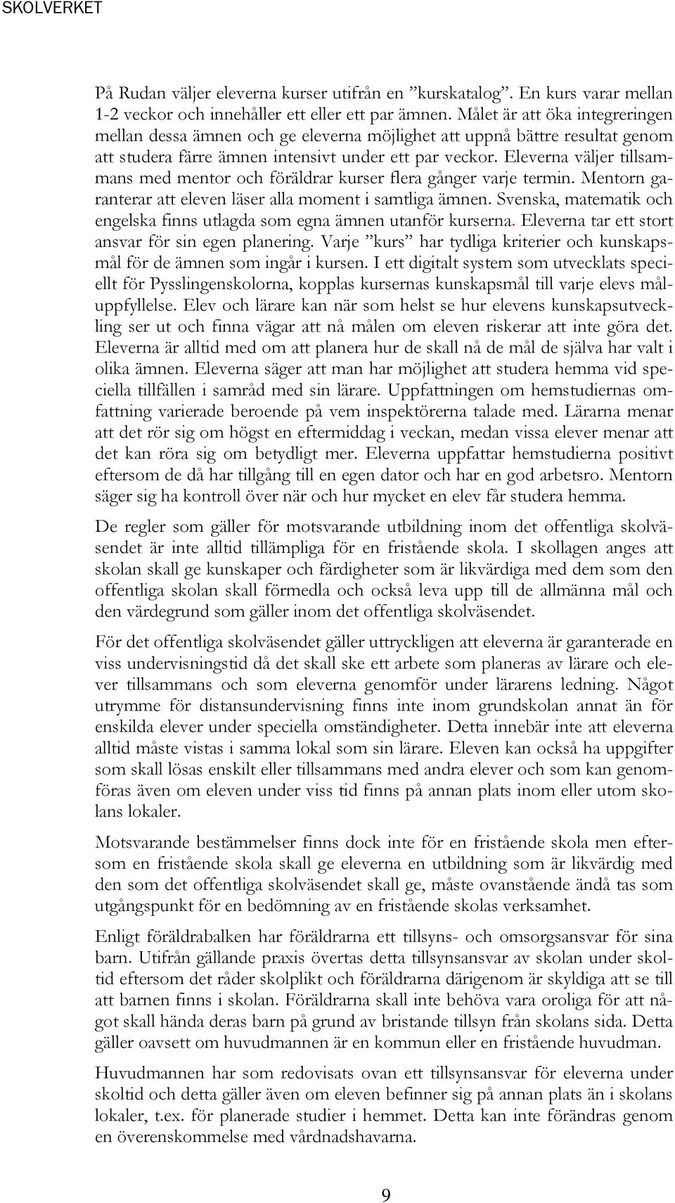 Eleverna väljer tillsammans med mentor och föräldrar kurser flera gånger varje termin. Mentorn garanterar att eleven läser alla moment i samtliga ämnen.