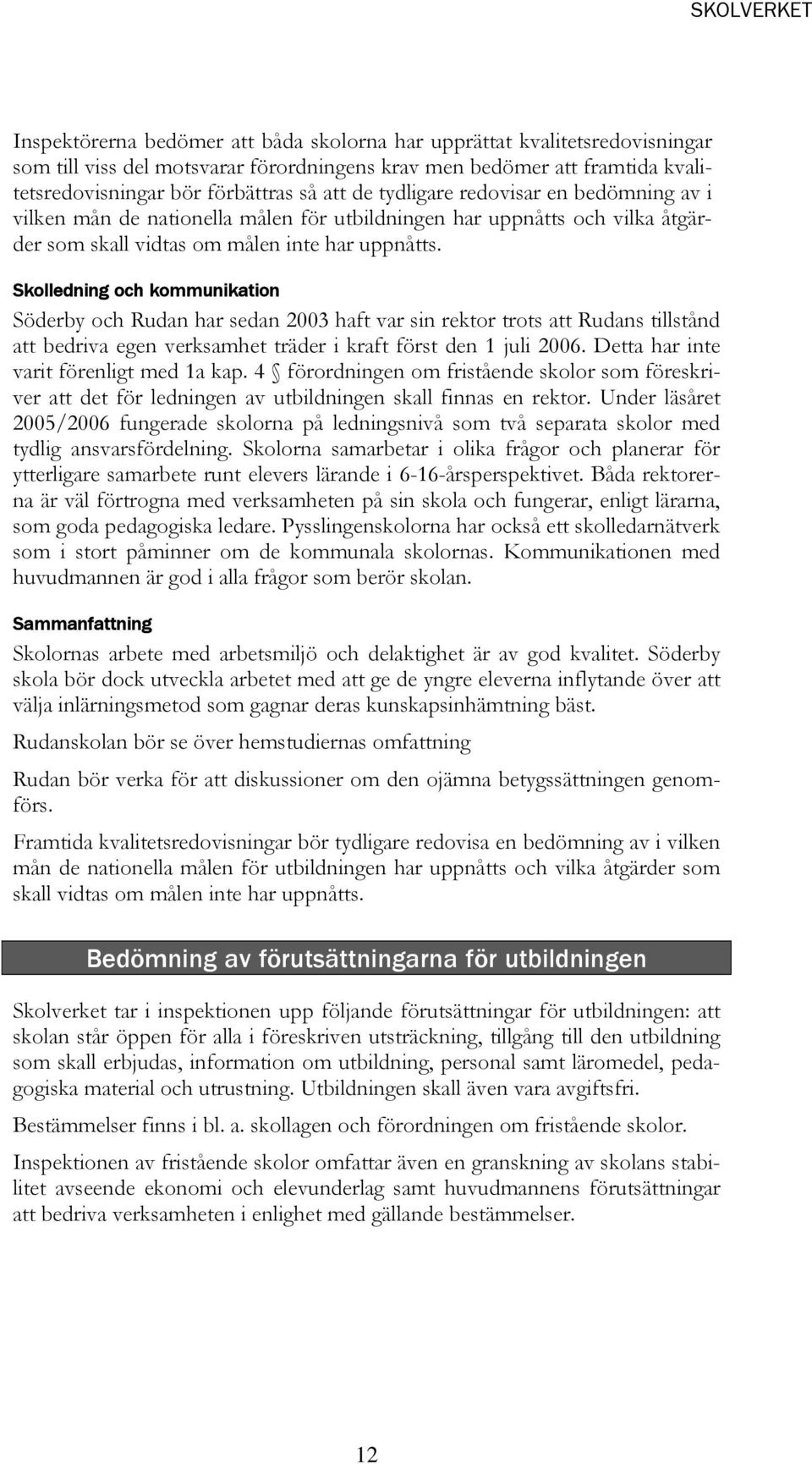 Skolledning och kommunikation Söderby och Rudan har sedan 2003 haft var sin rektor trots att Rudans tillstånd att bedriva egen verksamhet träder i kraft först den 1 juli 2006.