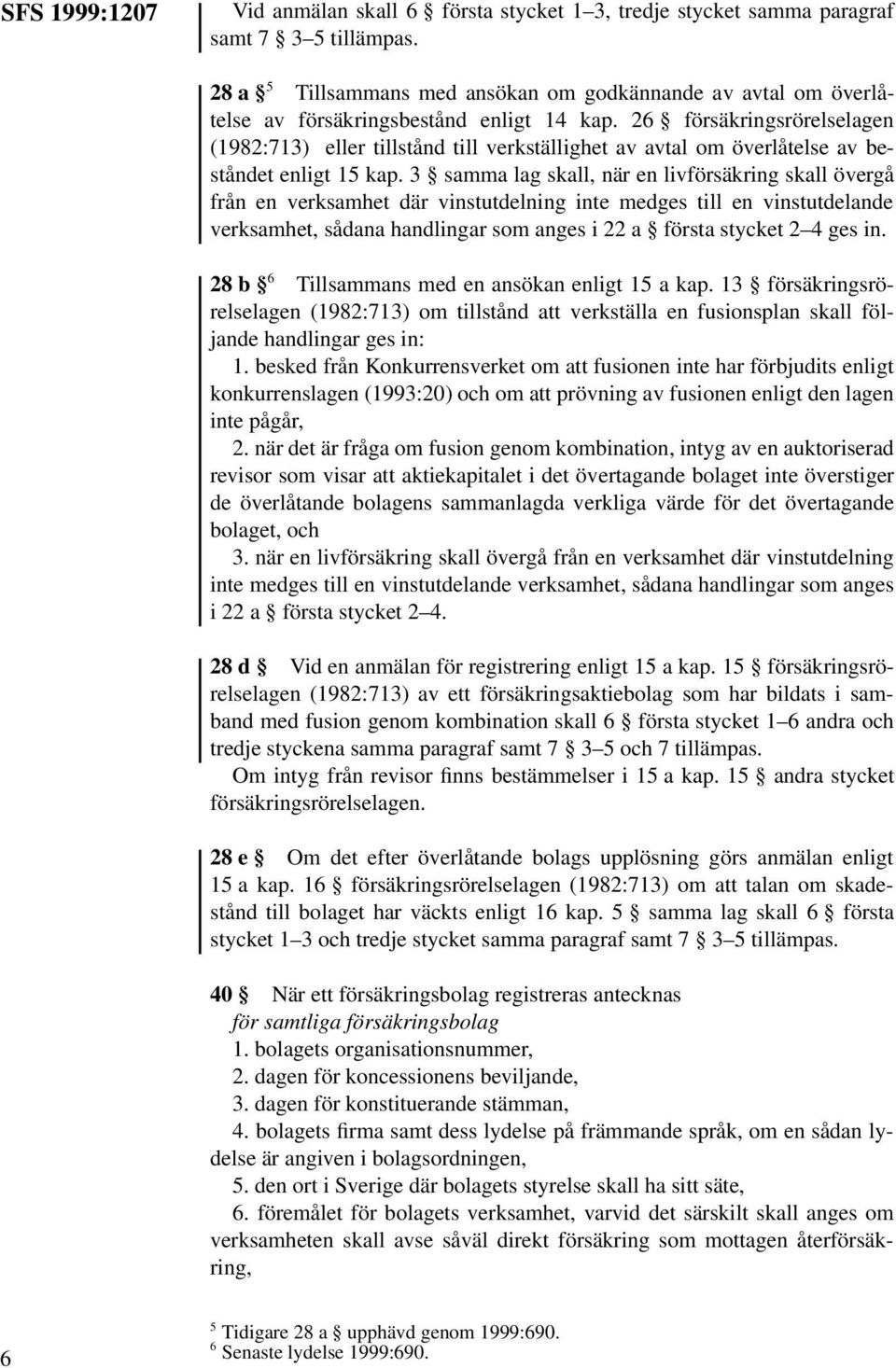 26 försäkringsrörelselagen (1982:713) eller tillstånd till verkställighet av avtal om överlåtelse av beståndet enligt 15 kap.