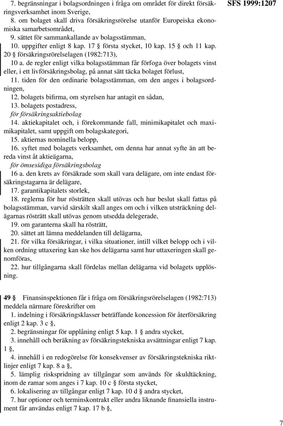 de regler enligt vilka bolagsstämman får förfoga över bolagets vinst eller, i ett livförsäkringsbolag, på annat sätt täcka bolaget förlust, 11.